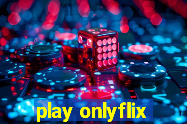 play onlyflix